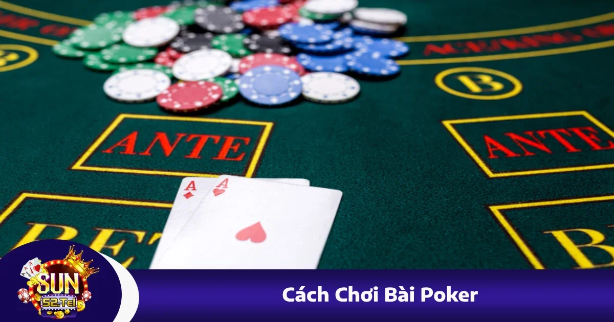 Cách Chơi Bài Poker Tại Sun52 Cực Chi Tiết Dành Cho Tân Thủ